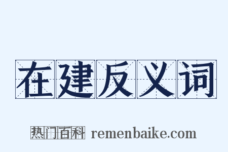 在建反义词是什么意思的图片